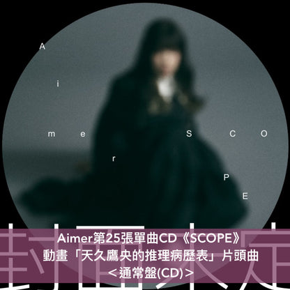 Aimer 第25張單曲CD《SCOPE》 動畫「天久鷹央的推理病歷表」片頭曲 ＜初回生産限定盤(CD+Blu-ray)／通常盤(CD)／期間生産限定盤(CD＋Blu-ray＋動畫迷你海報)＞